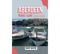 ABERDEEN TRAVEL GUIDE 2024-2025: Embrace Granite City’s History, Nature, and Coastal Adventures
