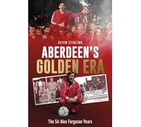 Aberdeen's Golden Era: The Sir Alex Ferguson Years