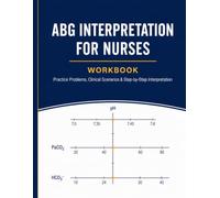 ABG Interpretation for Nurses Workbook: Step-by-Step Arterial Blood Gas Practice for Nursing Students and Nurses