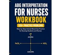 ABG Interpretation for Nurses Workbook: Step-by-Step Arterial Blood Gas Practice for Nursing Students and Nurses