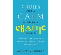 Abhijeet Mukherjee 7 Rules for a Calm Mind in a Chaotic World (Paperback)