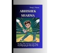 ABHISHEK SHARMA: The Boy Who Hit Sixes Like Magic Fun Biography for Kids Ages 5-14
