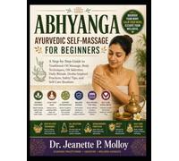 ABHYANGA AYURVEDIC SELF-MASSAGE FOR BEGINNERS: A Step-By-Step Guide To Traditional Oil Massage, Body Techniques, Oil Selection, Daily Rituals, ... Safety Tips, And Self-Care Routines