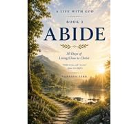 Abide: 30 Days of Living Close to Christ (A Life With God)