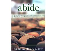 Abide: a guide to living in intentional community