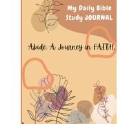 Abide: A Journey in FAITH: A 365-Day Guided Bible Study and Prayer Journal with Scripture, Reflection Prompts, and Fasting Days to Deepen Your Relationship with God. (Abide: Reflections in the Word)