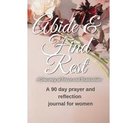 Abide & find rest: A journey of peace and restoration: A 90 day prayer and reflection journal for women