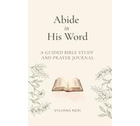 Abide In His Word: A Guided Bible Study and Prayer Journal