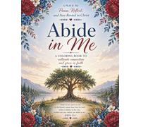 Abide In Me: A Coloring Devotional Book To Cultivate Connection And Grow In Faith: 100 Pages, 50 Calming Scenes To Color, Beautiful Scripture, Engaging Journal Prompts. 30 Day Abide In Me Challenge