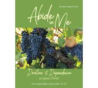 Abide in Me - Devotion and Dependence on Jesus Christ: An In-depth Bible study of John 14, 15, and 16 (In-depth Bible Study Series by Elizabeth Ficken)