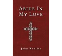 Abide in My Love: More Divine Help for Today's Needs by John Woolley (2010) Paperback
