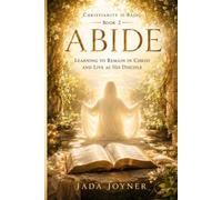 Abide: LEARNING TO REMAIN IN CHRIST AND LIVE AS HIS DISCIPLE (Christianity Is Basic)