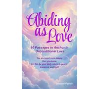 Abiding as Love: 80 Passages to Anchor in Unconditional Love