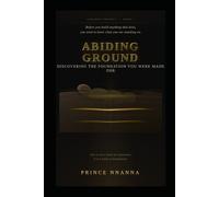 ABIDING GROUND: Discovering the Foundation You Were Made For: 1 (KINGDOM PROJECT)