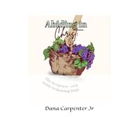 Abiding In Christ: The Scripture-Rich Guide To Bearing Fruit