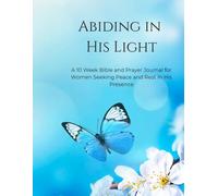 Abiding in His Light: A 10-W ible and Prayer Journal for Women Seeking Peace and Rest In His Presence