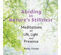 Abiding in Nature's Stillness: Meditations on Life, Light and Presence