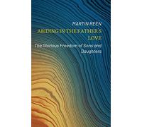 Abiding in the Father´s Love: The Glorious Freedom of Sons and Daughters