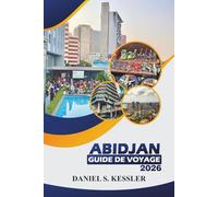 Abidjan Guide De Voyage 2026: Découvrez la meilleure culture, les sites emblématiques, la cuisine locale, les escapades dans la nature et les conseils ... dans la ville commerciale de la Côte d'Ivoire