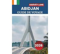 ABIDJAN GUIDE DE VOYAGE 2026: Esplora la vivace vita cittadina della Costa d'Avorio, la sua gastronomia, i mercati locali e i consigli pratici per le tue avventure