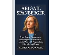 Abigail Spanberger: From Spy to Governor - How Virginia’s First Woman Leader Won with Pragmatism, Principle, and Power