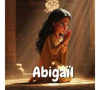 Abigaïl : Une Femme de Courage dans la Bible - 1 Samuel 25 - La véritable Histoire chrétienne pour les enfants: Apprenez l’histoire d’Abigaïl à ... claires et des leçons de sagesse biblique