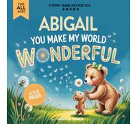 Abigail You Make My World Wonderful: A Personalized Bedtime Story Book All About You! (Custom Children's Book Gift)
