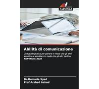 Abilità di comunicazione: Una guida pratica per parlare in modo che gli altri ascoltino e ascoltare in modo che gli altri parlino. NEP-INDIA-2025