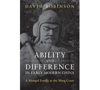 Ability and Difference in Early Modern China : A Mongol Family at the Ming Court