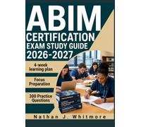 ABIM EXAM STUDY GUIDE 2026-2027: 300 Practice Questions & Rationales for Internal Medicine Knowledge, Clinical Decision-Making, and Patient Care with a 4-Week Learning Plan