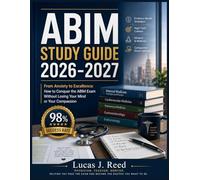 ABIM STUDY GUIDE 2026-2027: From Anxiety to Excellence: How to Conquer the ABIM Exam Without Losing Your Mind or Your Compassion