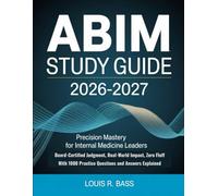 ABIM Study Guide 2026-2027: Precision Mastery for Internal Medicine Leaders, Board-Certified Judgment, Real-World Impact, Zero Fluff With 1000 Practice Questions and Answers Explained