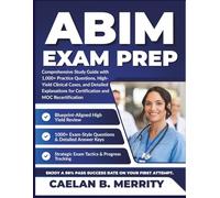 ABIM STUDY GUIDE: Comprehensive Study Guide with 1,000+ Practice Questions, High-Yield Clinical Cases, and Detailed Explanations for Certification and MOC Recertification