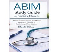 ABIM Study Guide for Practicing Internists: Clinical Reasoning-Focused Board Review with Practice Questions for Certification and Recertification