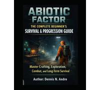 Abiotic Factor: The complete beginner's survival and progressive guide. Master crafting, exploration, combat,and long time survival.