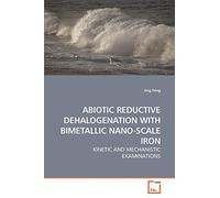 ABIOTIC REDUCTIVE DEHALOGENATION WITH BIMETALLIC NANO-SCALE IRON: KINETIC AND MECHANISTIC EXAMINATIONS