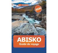 Abisko Guide de voyage 2026: Explorer la majestueuse nature sauvage arctique de Suède, ses sentiers de randonnée, les aurores boréales, la faune et ... dans le parc national emblématique de Laponie