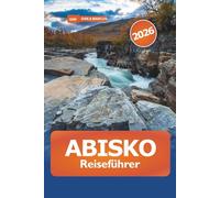 Abisko Reiseführer 2026: Erkundung der majestätischen arktischen Wildnis Schwedens, Wanderwege, Nordlichter, Wildtiere und Abenteuer im ikonischen Nationalpark Lappland