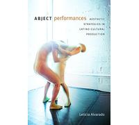 Abject Performances: Aesthetic Strategies in Latino Cultural Production (Dissident Acts)