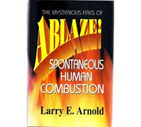 Ablaze: The Mysterious Fires of Spontaneous Human Combustion