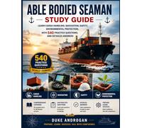 Able Bodied Seaman Study Guide: Learn Cargo Handling, Navigation, Safety, Environmental Protection, With 540 Practice Questions, and Detailed Answers