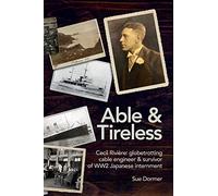 Able & Tireless: Cecil Riviere (1894 - 1993): the fascinating life of a globetrotting Cable Engineer & survivor of WW2 Japanese internment