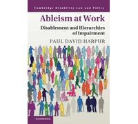 Ableism at Work: Disablement and Hierarchies of Impairment (Cambridge Disability Law and Policy Series)