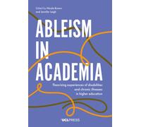 Ableism in Academia : Theorising Experiences of Disabilities and Chronic Illnesses in Higher Education