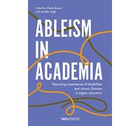 Ableism in Academia: Theorising Experiences of Disabilities and Chronic Illnesses in Higher Education