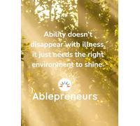 Ablepreneurs Journal: Ability Doesn't Disappear With Illness, It Just Needs The Right Environment To Shine