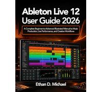 Ableton Live 12 User Guide 2026: A Complete Beginner-to-Advanced Illustrated Manual to Music Production, Live Performance, and Creative Workflows