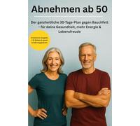 Abnehmen ab 50 - Der ganzheitliche 30-Tage-Plan, der wirklich funktioniert: Der einzige 30-Tage-Plan ab 50, den du wirklich brauchst - für weniger ... (Gesund & Lebensfroh - Dein Neustart ab 50)
