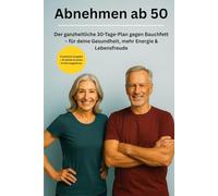 Abnehmen ab 50 - Der ganzheitliche 30-Tage-Plan, der wirklich funktioniert: Der einzige 30-Tage-Plan ab 50, den du wirklich brauchst - für weniger ... (Gesund & Lebensfroh - Dein Neustart ab 50)