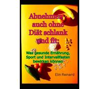 Abnehmen - auch ohne Diät schlank und fit: Was gesunde Ernährung, Sport und Intervallfasten bewirken können (Frauenpower: Ernährung, Fasten & Bewegung)